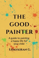 The good painter: A guide to painting a happy life for your child B0GP7FRBV8 Book Cover