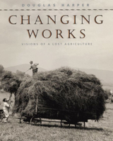 Changing Works: Visions of a Lost Agriculture 0226317226 Book Cover