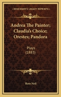 Andrea The Painter; Claudia's Choice; Orestes; Pandora: Plays 1104614561 Book Cover