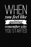When You Feel Like Quitting Remember Why You Started 1797436163 Book Cover