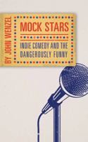 Mock Stars: Indie Comedy & the Dangerously Funny 1933108231 Book Cover