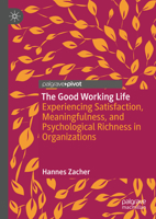 The Good Working Life: Experiencing Satisfaction, Meaningfulness, and Psychological Richness in Organizations 3031772202 Book Cover