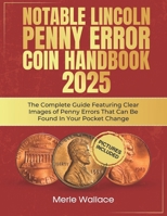 NOTABLE LINCOLN PENNY ERROR COIN HANDBOOK 2025: The Complete Guide Featuring Clear Images of Penny Errors That Can Be Found In Your Pocket Change (MINT MASTERS) B0DRPQKMGM Book Cover