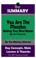SUMMARY: You Are The Placebo: Making Your Mind Matter: by Joe Dispenza | The MW Summary Guide 1722014768 Book Cover
