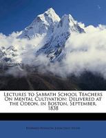 Lectures To Sabbath School Teachers On Mental Cultivation (1839) 116657590X Book Cover