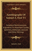 Autobiography Of Samuel A. Foot V1: Collateral Reminiscences, Arguments In Important Causes, Speeches, Addresses, Lectures And Other Writings 0548485852 Book Cover