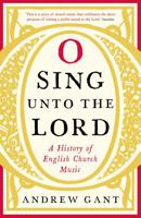 O Sing Unto the Lord: A History of English Church Music 1781252483 Book Cover