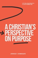 A Christian's Perspective on Purpose: A 10-Day Devotional to a More Fulfilled Life B098VLN83K Book Cover