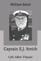 Captain E.J. Smith: Life After Titanic 1728659884 Book Cover