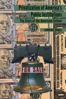 Privatization of America's Public Institutions; The Story of the American Sellout 1433164329 Book Cover