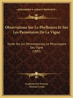 Observations Sur Le Phylloxera Et Sur Les Parasitaires De La Vigne: Etude Sur Les Peronosporees, Le Peronospora Des Vigne (1882) 116021767X Book Cover