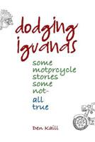 Dodging Iguanas: Some Motorcycle Stories, Some Not - All True 1548006114 Book Cover