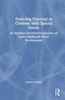 Fostering Potential in Children with Special Needs: An Abilities-Oriented Perspective on Early Childhood Motor Development 1041237634 Book Cover