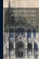 L'architecture aux États-Unis; preuve de la force d'expansion du génie français, heureuse association de qualités admirablement complémentaires. Préf. de Victor Cambon; Volume 1 1021400750 Book Cover