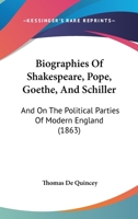 The Works Of Thomas De Quincey: Biographies [of] Shakespeare, Pope, Goethe, And Schiller, And On The Political Parities Of Modern England 1145196047 Book Cover