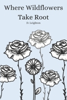 Where Wildflowers Take Root: Poems on Hope, Healing, How We Break, and How We Bloom B0F48GH28Q Book Cover