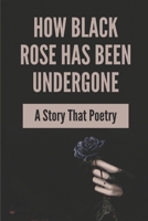 How Black Rose Has Been Undergone: A Story That Poetry: Tribulation Meaning B096LWMCXR Book Cover