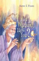 I Met a Wizard, Have You? 1480926922 Book Cover