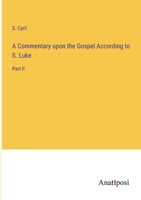 A Commentary upon the Gospel According to S. Luke: Part II 3382322080 Book Cover