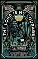 The Lord Is My Courage: Stepping Through the Shadows of Fear Toward the Voice of Love 0310124166 Book Cover