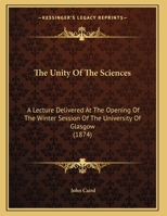The Unity Of The Sciences: A Lecture Delivered At The Opening Of The Winter Session Of The University Of Glasgow 135931816X Book Cover