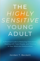 The Highly Sensitive Young Adult: A Practical Guide to Reducing Overwhelm, Dealing with Toxic People, and Thriving in Your Work and Relationships B0FHJGG2XS Book Cover