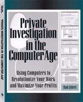 Private Investigation in the Computer Age: Using Computers to Revolutionize Your Work and Maximize Your Profits 1795156406 Book Cover