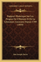Rapport Historique Sur Les Progrès De L'histoire Et De La Littérature Ancienne, Depuis 1789 Et Sur Leur �tat Actuel, Pr�sent� � Sa Majest� L'empereur Et Roi, En Son Conseil D'état, Le 20 Février 1808, 2013070438 Book Cover