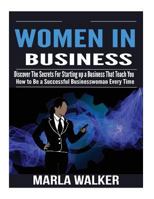 Women in Business: Discover the Secrets for Starting Up a Business That Teach You How to Be a Successful Businesswoman Every Time 1545187428 Book Cover