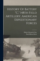 History Of Battery c, 148th Field Artillery, American Expeditionary Forces 1019347600 Book Cover