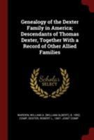 Genealogy of the Dexter Family in America; Descendants of Thomas Dexter, Together With a Record of Other Allied Families 9354413943 Book Cover
