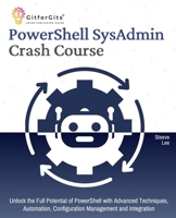 PowerShell SysAdmin Crash Course: Unlock the Full Potential of PowerShell with Advanced Techniques, Automation, Configuration Management and Integration 8119177045 Book Cover