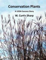 Conservation Plants, a USDA Success Story: History of the Natural Resource Conservation Service Plant Materials Program 0615870058 Book Cover