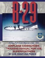 The B-29 Airplane Commander Training Manual for the Superfortress: Deluxe Full Color Reprint of the 1945 194045333X Book Cover