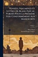 Pensées, Fragments Et Lettres De Blaise Pascal, Publiés Pour La Première Fois Conformément Aux Manuscrits, Volume 1 1147995931 Book Cover