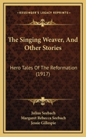The Singing Weaver, And Other Stories: Hero Tales Of The Reformation 1165153696 Book Cover