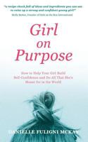 Girl on Purpose: How to Help Your Girl Build Self-Confidence and Do All That She's Meant for in the World 1986860108 Book Cover