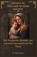 NOVENA TO OUR LADY OF GOOD SUCCESS: Her Prophecies, Miracles, and Powerful Intercession for Our Times B0H1X73RRB Book Cover