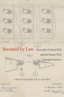 Invented by Law: Alexander Graham Bell and the Patent That Changed America 0674368061 Book Cover