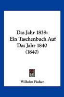 Das Jahr 1839: Ein Taschenbuch Auf Das Jahr 1840 (1840) 1160365865 Book Cover