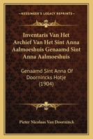 Inventaris Van Het Archief Van Het Sint Anna Aalmoeshuis Genaamd Sint Anna Aalmoeshuis: Genaamd Sint Anna Of Doornincks Hotje (1904) 1166710327 Book Cover
