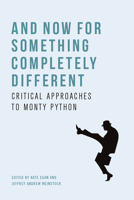 And Now for Something Completely Different: Critical Approaches to Monty Python 1474475167 Book Cover