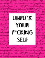 Unfu*k Your F*cking Self: A Journal Workbook To Help You Get Your Sh*t Together. Pink Cover 1091448299 Book Cover