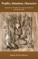 Profiles, Situations, Characters. Inspired by Theophrastus, Jean de la Bruyère and Álvaro Uribe B0GHX6GC57 Book Cover