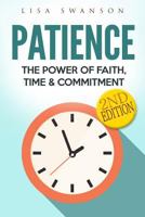 Patience: The Power of Faith, Time & Commitment (Resilience, Concentration, Gratitude, Success Habits, Inner Peace, Save Time, Positivity Book 1) 1534789316 Book Cover