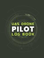 UAS Drone Pilot Log Book: Drone Flight Planning; Drone Flight Log Book Gift; Drone Flight Time & Flight Map Record; Drone Flight Training Journal; First Drone Flight Logbook; UAS Operator Log; UAS Pil 1074973461 Book Cover