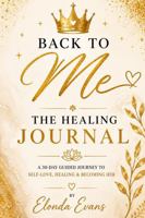 Back to Me: The Healing Journal: A Guided Journey to Self-Love, Healing, and Becoming Her B0H5KNPD2P Book Cover