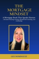 The Mortgage Mindset: A Mortgage Book That Speaks Human ...because buying a home should feel exciting, not confusing B0G6VC98ZY Book Cover