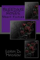 Bleeding Roses: Short Fiction 1499753357 Book Cover