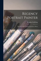 Regency Portrait Painter; the Life of Sir Thomas Lawrence, P.R.A 1014952581 Book Cover